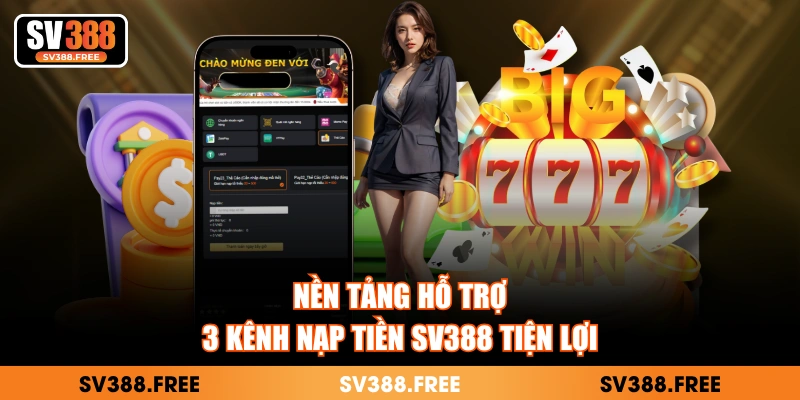 Nền tảng hỗ trợ 3 kênh nạp tiền SV388 tiện lợi