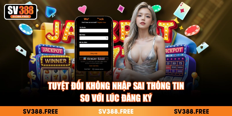 Tuyệt đối không nhập sai thông tin so với lúc đăng ký