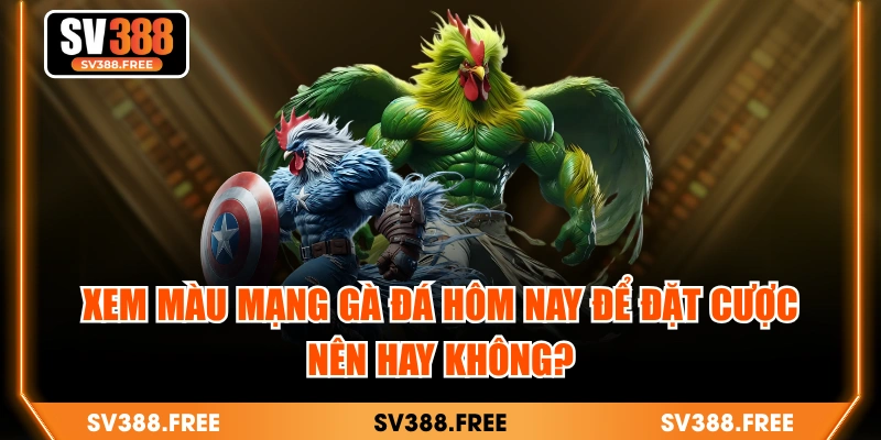 Xem Màu Mạng Gà Đá Hôm Nay Để Đặt Cược - Nên Hay Không?