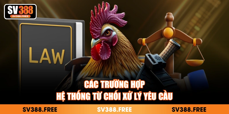Các trường hợp hệ thống từ chối xử lý yêu cầu