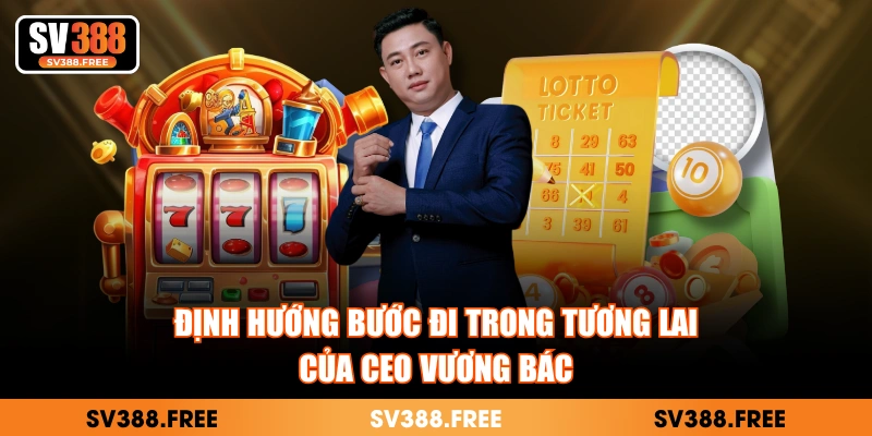 Định hướng bước đi trong tương lai của CEO Vương Bác