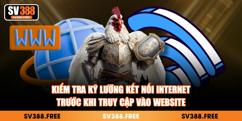 Kiểm tra kỹ lưỡng kết nối Internet trước khi truy cập vào website