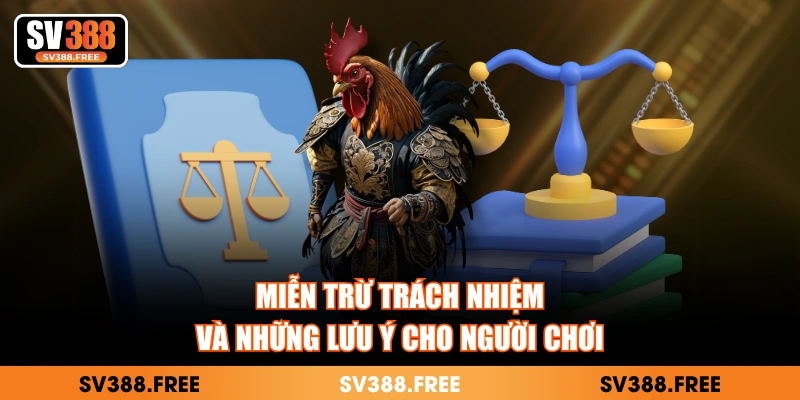 Miễn trừ trách nhiệm và những lưu ý cho người chơi